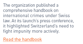 The organization published a comprehensive handbook on international crimes under Swiss law. At its launch’s press co...