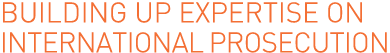 Building up expertise on international prosecution 