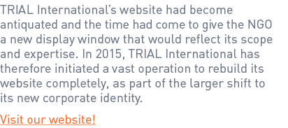 TRIAL International’s website had become antiquated and the time had come to give the NGO a new display window that w...