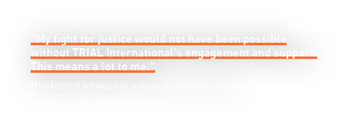 \"My fight for justice would not have been possible without TRIAL International's engagement and support. This means ...
