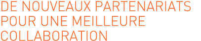 De nouveaux partenariats pour une meilleure collaboration