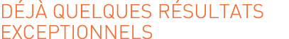 Déjà quelques résultats exceptionnels