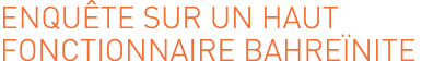 Enquête sur un haut fonctionnaire bahreïnite