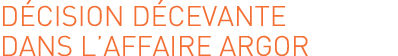 Décision décevante dans l’affaire Argor