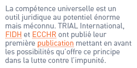 La compétence universelle est un outil juridique au potentiel énorme mais méconnu. TRIAL International, FIDH et ECCHR...