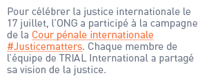 Pour célébrer la justice internationale le 17 juillet, l’ONG a participé à la campagne de la Cour pénale internationa...