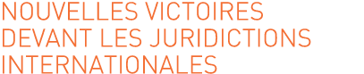 Nouvelles victoires devant les juridictions internationales
