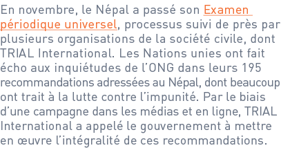 En novembre, le Népal a passé son Examen périodique universel, processus suivi de près par plusieurs organisations de...