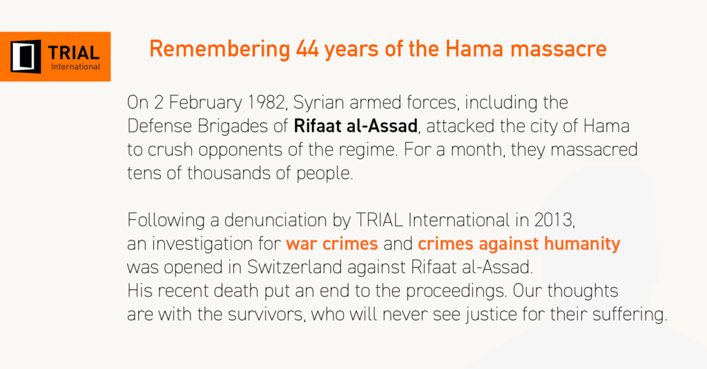 Remembering 44 years of the Hama massacre
On 2 February 1982, Syrian armed forces, including the Defense Brigades of Rifaat al-Assad, attacked the city of Hama to crush opponents of the regime. For a month, they massacred tens of thousands of people.
Following a denunciation by TRIAL International in 2013, an investigation for war crimes and crimes against humanity was opened in Switzerland against Rifaat al-Assad.
His recent death put an end to the proceedings. Our thoughts are with the survivors, who will never see justice for their suffering. 